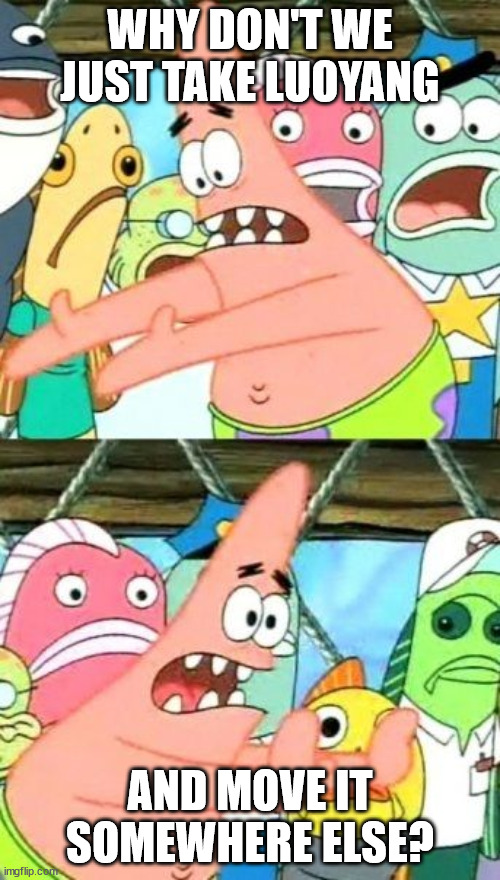 the meme of Patrick from SpongeBob Squarepants saying, Why don't we just take Luoyang and move it somewhere else?