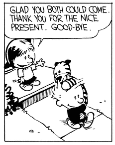 Calvin, holding stuffed animal Hobbes, smiles as he walks away from Susie’s doorstep. Susie, also smiling, waves and says “Glad you both could come. Thank you for the nice present. Good-bye.”