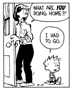 Mom is holding the door open as Calvin walks through, eyes wide. She says “What are YOU doing home?!” Slightly annoyed, Calvin replies “I had to go.”