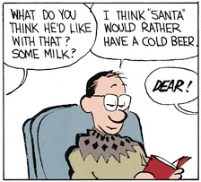 From out of frame, Calvin asks “What do you think he’d like with that? Some milk?” Dad, with a smug look, replies, “I think ‘Santa’ would rather have a cold beer.” From off-screen in the other direction, Mom calls out “DEAR!”