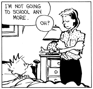 Calvin sits in bed, saying “I’m not going to school any more.” Mom, arms crossed, looking unimpressed, responds “Oh?”