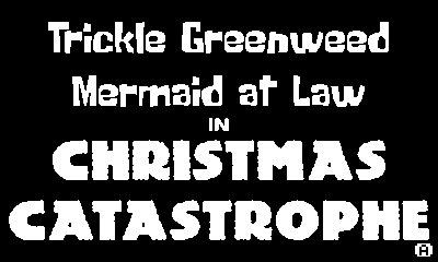 The title screen of the game; it simply reads 'Trickle Greenweed Mermaid at Law in CHRISTMAS CATASTROPHE'.