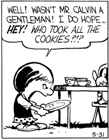 Susie angrily looks at a plate in her hands and says 'Well! Wasn't Mr. Calvin a gentleman! I do hope... HEY! Who took all the cookies?!?' The stuffed animal Mr. Bun sits at the table and stares wordlessly into the camera.
