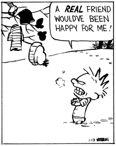 Calvin stands outside in the snow in nothing but his underwear. Arms crossed over his chest, shivering, he looks upward at his clothes hanging off of a tree branch and says 'A REAL friend would've been happy for me!'