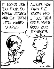 Susie looks at Calvin's collection and says 'It looks like you took 50 maple leaves and cut them into weird shapes.' Calvin retorts, 'Aliens now own the earth and I told them girls make good zoo exhibits.'